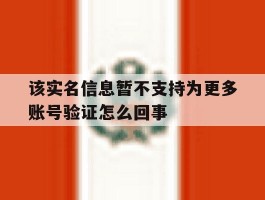 该实名信息暂不支持为更多账号验证怎么回事