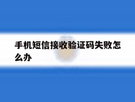 手机短信接收验证码失败怎么办