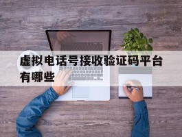 虚拟电话号接收验证码平台有哪些