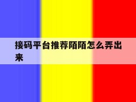 接码平台推荐陌陌怎么弄出来