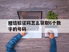 短信验证码怎么获取6个数字的号码