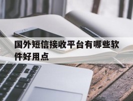 国外短信接收平台有哪些软件好用点