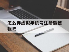 怎么弄虚拟手机号注册微信账号
