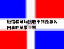 短信验证码接收不到是怎么回事呢苹果手机