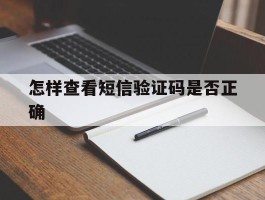 怎样查看短信验证码是否正确